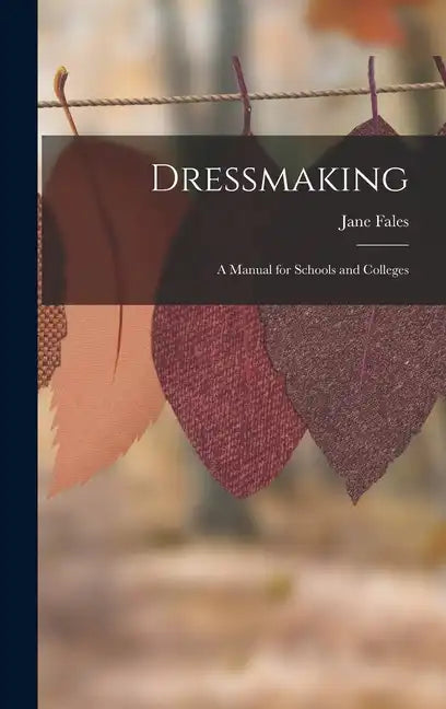 Dressmaking: A Manual for Schools and Colleges - Hardcover
