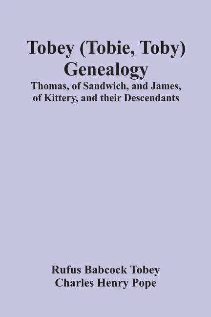 Tobey (Tobie, Toby) Genealogy: Thomas, Of Sandwich, And James, Of Kittery, And Their Descendants, - Paperback