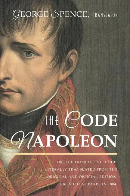 The Code Napoleon; Or, the French Civil Code. Literally Translated from the Original and Official Edition, Published at Paris, in 1804, by a Barrister - Paperback