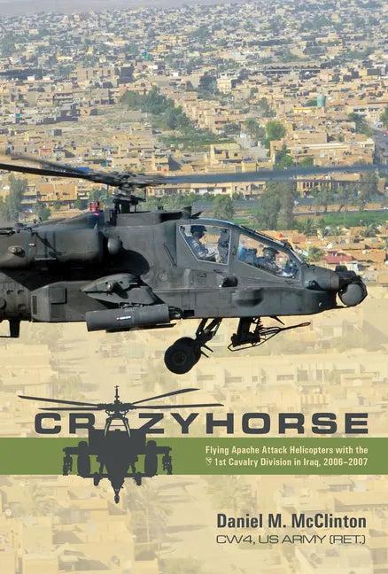 Crazyhorse: Flying Apache Attack Helicopters with the 1st Cavalry Division in Iraq, 2006-2007 - Hardcover