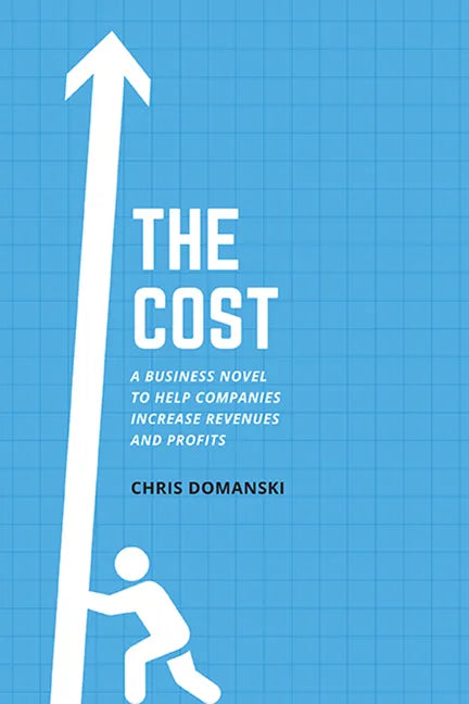 The Cost: A Business Novel to Help Companies Increase Revenues and Profits - Paperback