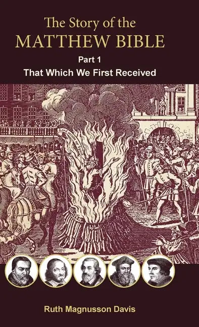 The Story of the Matthew Bible: Part 1, That Which We First Received - Hardcover
