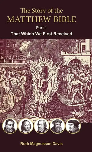 The Story of the Matthew Bible: Part 1, That Which We First Received - Hardcover