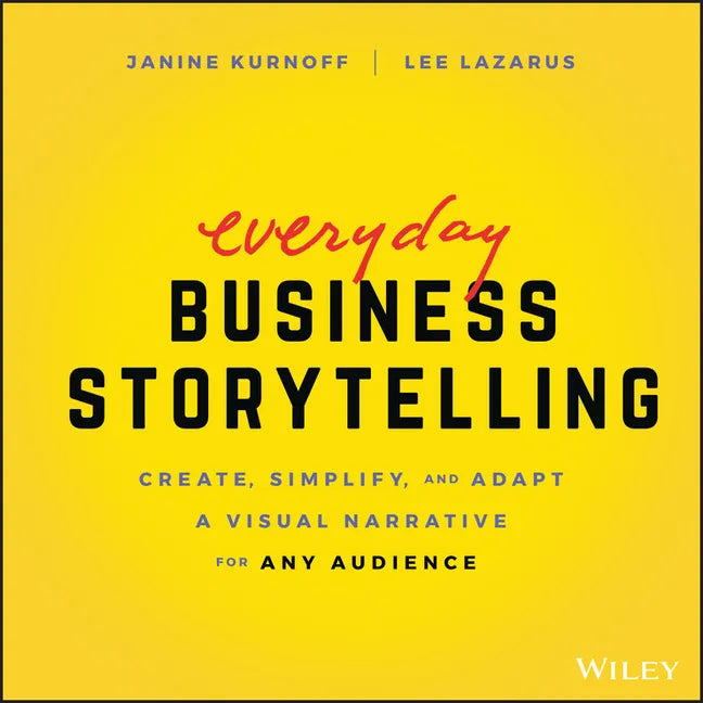 Everyday Business Storytelling: Create, Simplify, and Adapt a Visual Narrative for Any Audience - Paperback