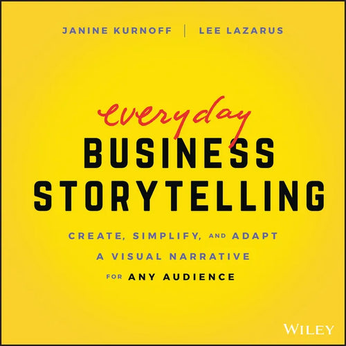 Everyday Business Storytelling: Create, Simplify, and Adapt a Visual Narrative for Any Audience - Paperback