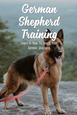 German Shepherd Training: Learn In How To Teach Your German Shepherd: Clicker - Paperback