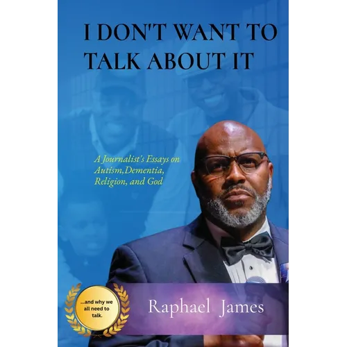 I Don't Want to Talk about It: A Journalist's Essays on Autism, Dementia, Religion and God - Paperback