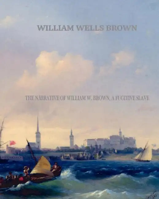 The Narrative of William W. Brown, a Fugitive Slave - Paperback
