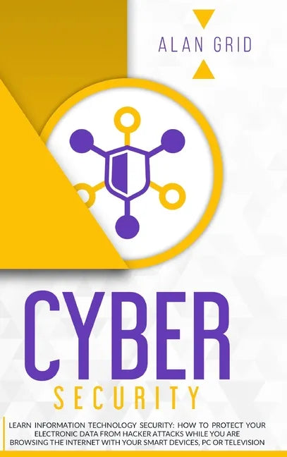 Cybersecurity: Learn Information Technology Security: How to Protect Your Data From Hacker Attacks While You are Browsing the Interne - Hardcover