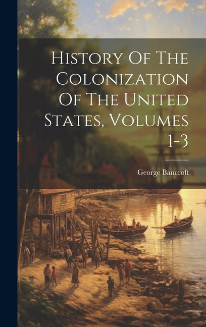 History Of The Colonization Of The United States, Volumes 1-3 - Hardcover