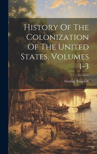 History Of The Colonization Of The United States, Volumes 1-3 - Hardcover