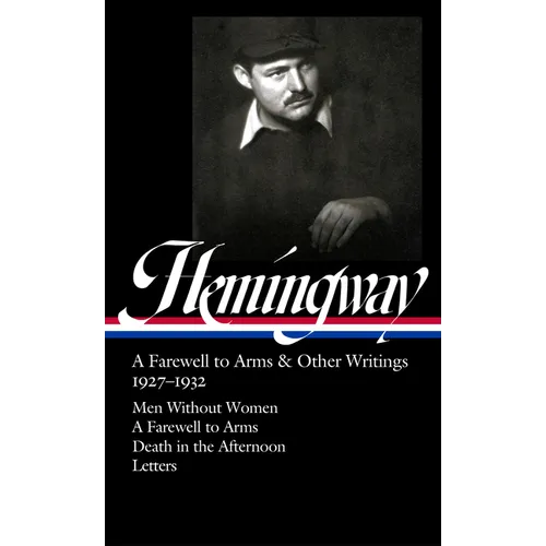 Ernest Hemingway: A Farewell to Arms & Other Writings 1927-1932 (Loa #384): Men Without Women / A Farewell to Arms / Death in the Afternoon / Letters - Hardcover