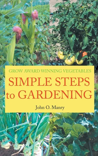 Simple Steps to Gardening: Grow Award Winning Vegetables - Hardcover
