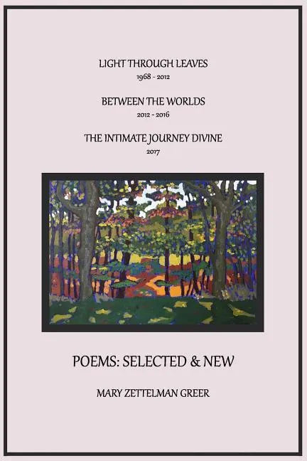 Poems: Selected and New: Light Through Leaves, Between the Worlds, the Intimate Journey Divine - Paperback