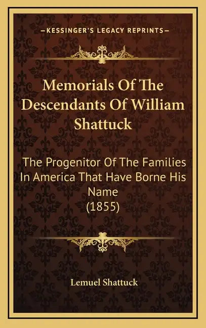 Memorials Of The Descendants Of William Shattuck: The Progenitor Of The Families In America That Have Borne His Name (1855) - Hardcover