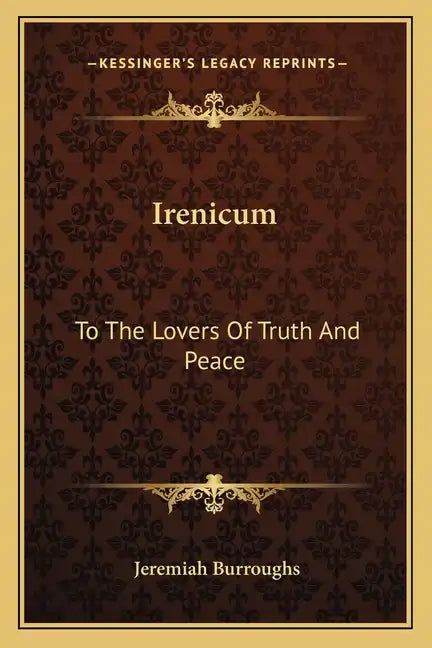 Irenicum: To the Lovers of Truth and Peace: Heart-Divisions Opened in the Causes and Evils of Them (1653) - Paperback