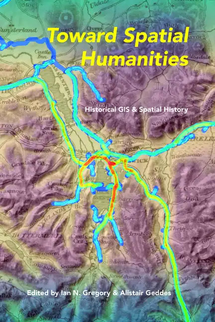 Toward Spatial Humanities: Historical GIS and Spatial History - Paperback