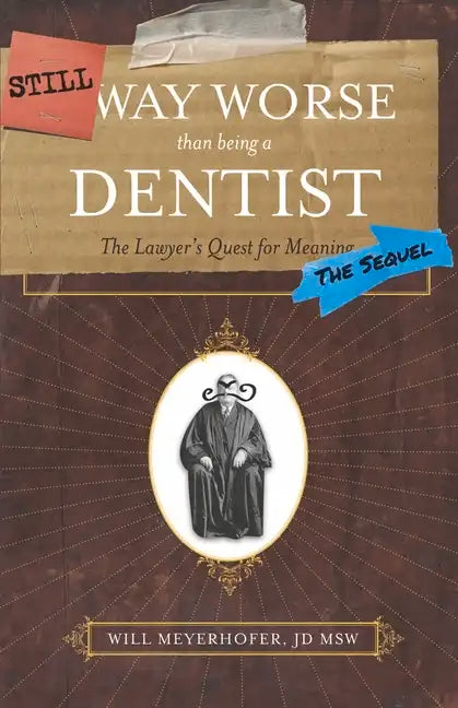Still Way Worse Than Being a Dentist: The Lawyer's Quest for Meaning (the Sequel) - Paperback