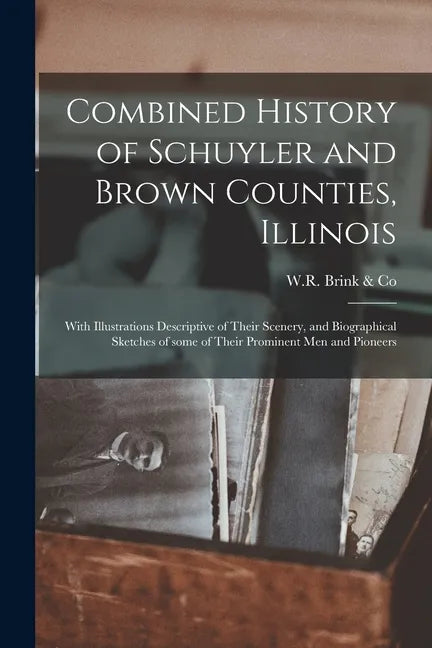 Combined History of Schuyler and Brown Counties, Illinois: With Illustrations Descriptive of Their Scenery, and Biographical Sketches of Some of Their - Paperback