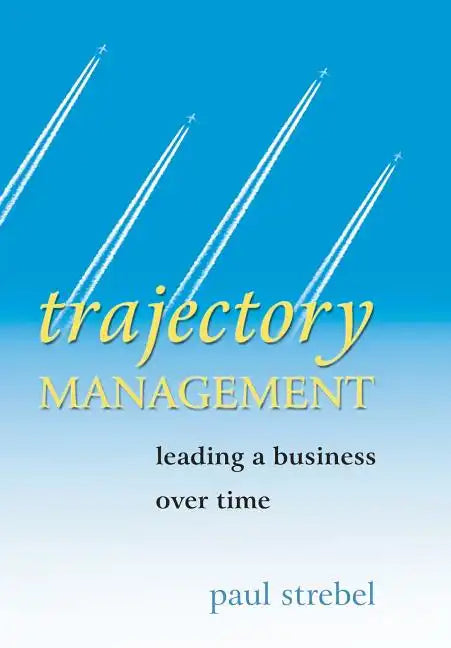Trajectory Management: Leading a Business Over Time - Hardcover