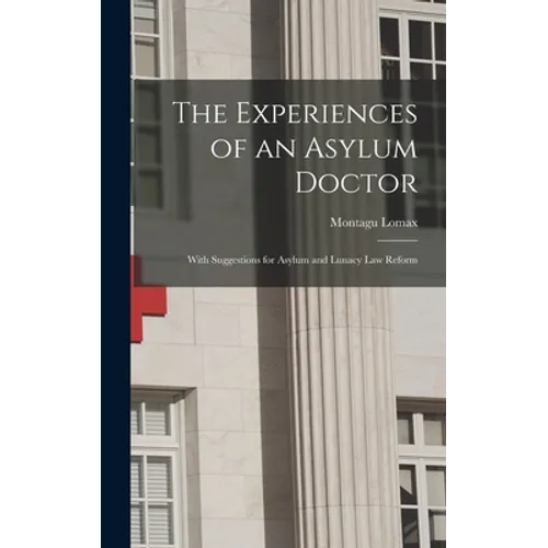 The Experiences of an Asylum Doctor; With Suggestions for Asylum and Lunacy Law Reform - Hardcover