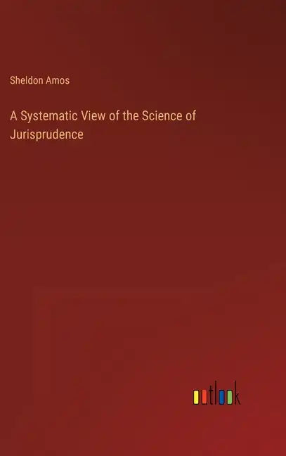 A Systematic View of the Science of Jurisprudence - Hardcover