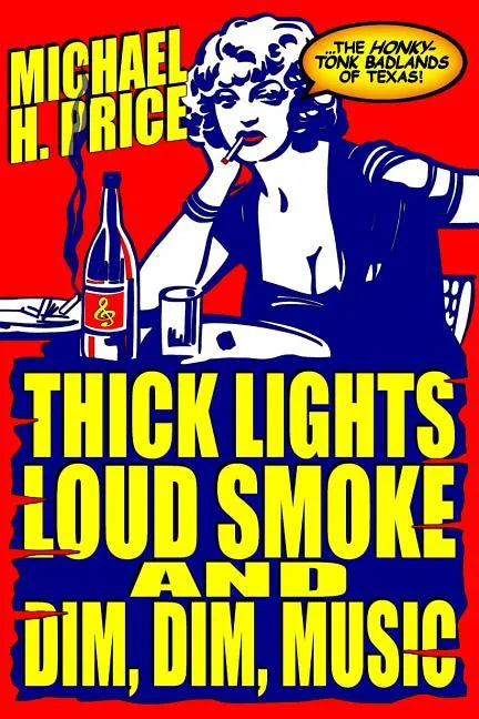 Thick Lights, Loud Smoke and Dim, Dim Music: The Honky-Tonk Badlands of Texas - Paperback
