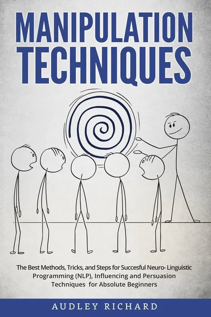 Manipulation Techniques: The Best Methods, Tricks, and Steps for Succesful Neuro-Linguistic Programming (NLP), Influencing and Persuasion Techn - Paperback