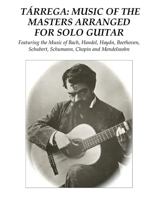 Tárrega: Music of the Masters Arranged for Solo Guitar: Featuring the Music of Bach, Handel, Haydn, Beethoven, Schubert, Schuma - Paperback