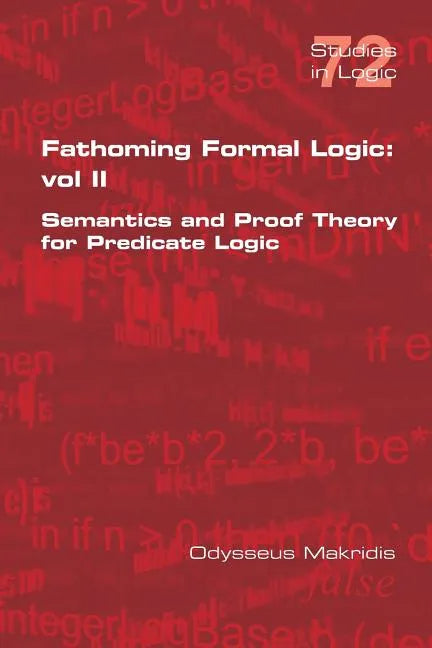 Fathoming Formal Logic: Vol II: Semantics and Proof Theory for Predicate Logic - Paperback