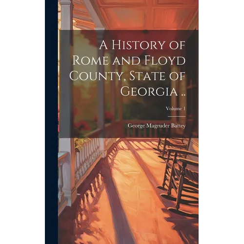 A History of Rome and Floyd County, State of Georgia ..; Volume 1 - Hardcover