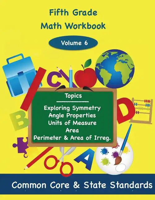 Fifth Grade Math Volume 6: Exploring Symmetry, Angle Properties, Units of Measure, Area, Perimeter and Area of Irregular Polygons - Paperback