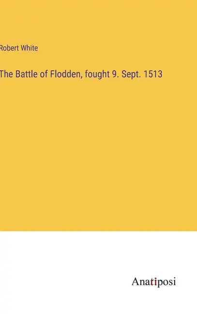 The Battle of Flodden, fought 9. Sept. 1513 - Hardcover