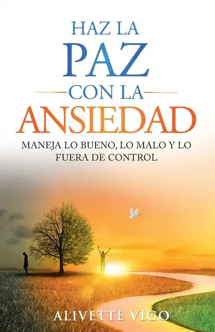 Haz La Paz Con La Ansiedad: Maneja lo bueno, lo malo y lo fuera de control - Paperback