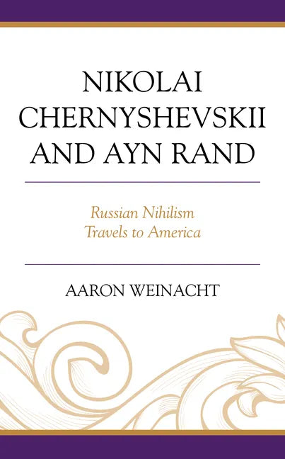 Nikolai Chernyshevskii and Ayn Rand: Russian Nihilism Travels to America - Hardcover