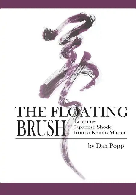 The Floating Brush: Learning Japanese Shodo from a Kendo Master - Paperback