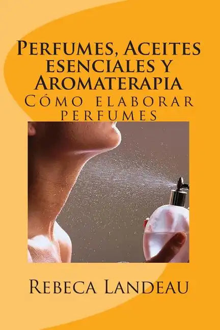 Perfumes, Aceites esenciales y Aromaterapia: Cómo elaborar perfumes - Paperback