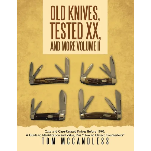 Old Knives, Tested XX, And More Volume II: Case and Case-Related Knives Before 1940: A Guide to Identification and Value, Plus 