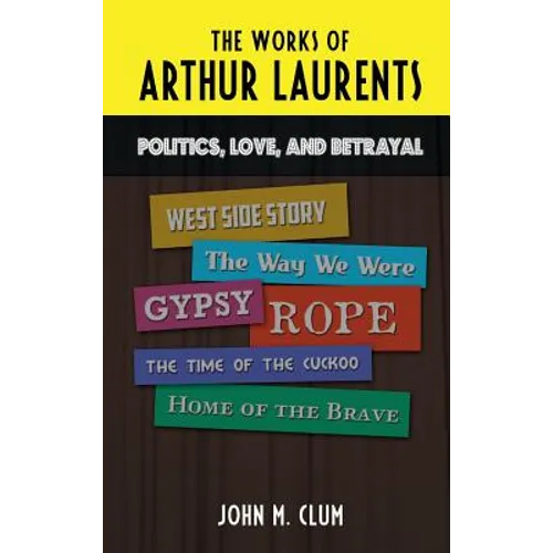 The Works of Arthur Laurents: Politics, Love, and Betrayal - Hardcover