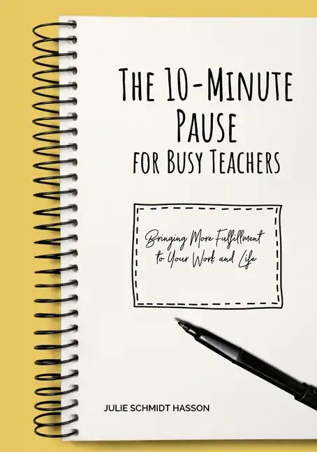 The 10-minute Pause for Busy Teachers: Bringing More Fulfillment to Your Work and Life - Paperback