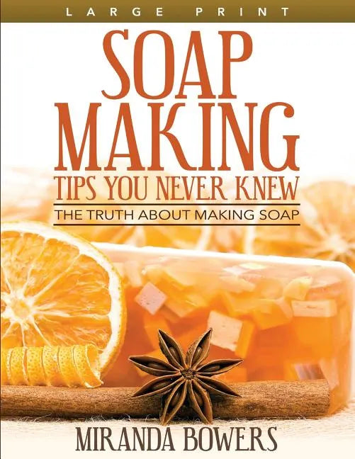 Soap Making Tips You Never Knew (Large Print): The Truth about Making Soap - Paperback