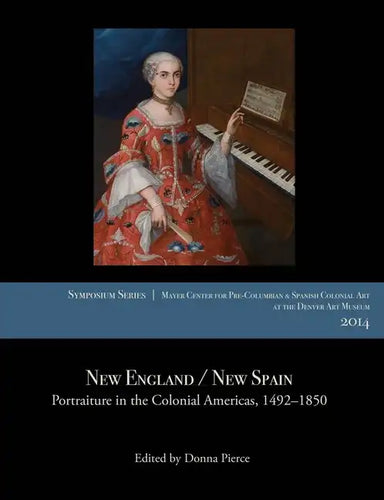 New England / New Spain: Portraiture in the Colonial Americas, 1492-1850 - Paperback