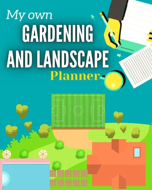 My Own Gardening And Landscape Planner: Step-By-Step Practical Log to Design and Build Garden - Complete Garden Projects - Expenses, Seasonal Rotation - Paperback