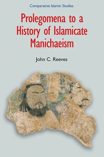 Prolegomena to a History of Islamicate Manichaeism - Hardcover