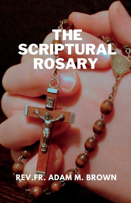 The Scriptural Rosary: A Prayerful Meditation Guide to the Rosary - Paperback