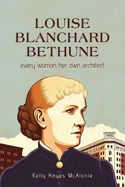 Louise Blanchard Bethune: Every Woman Her Own Architect - Paperback