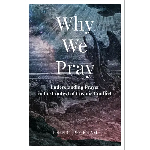 Why We Pray: Understanding Prayer in the Context of Cosmic Conflict - Paperback