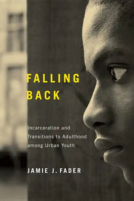 Falling Back: Incarceration and Transitions to Adulthood among Urban Youth - Hardcover