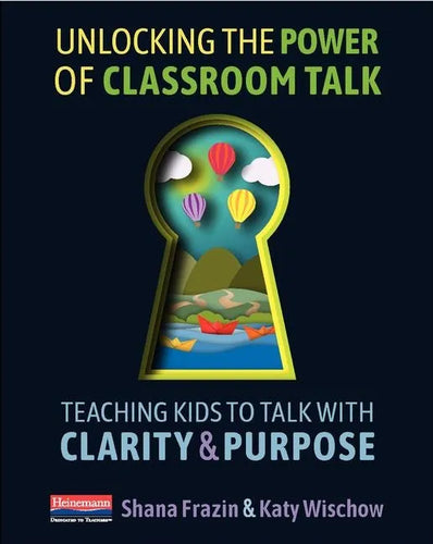 Unlocking the Power of Classroom Talk: Teaching Kids to Talk with Clarity and Purpose - Paperback