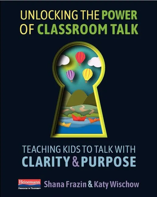 Unlocking the Power of Classroom Talk: Teaching Kids to Talk with Clarity and Purpose - Paperback